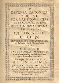 Defensa canónica y real por las provincias de la Compañía de Jesús de la Nueva-España y Filipinas