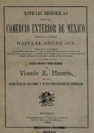 Noticias históricas sobre el comercio exterior de México desde la conquista hasta el año de 1878, con dos croquis que señalan, el uno : las rutas de las flotas y demás embarcaciones que venían de España a Indias, y el otro : la situación de los puertos de la república