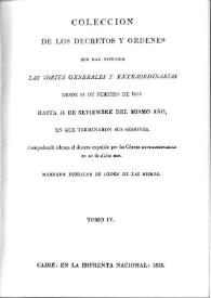 Colección de los decretos y órdenes que han expedido las Cortes Generales y Extraordinarias desde 24 de febrero de 1813 hasta 14 de setiembre del mismo año, en que terminaron sus sesiones ; comprende además el decreto expedido por las Cortes Extraordinarias en 20 del dicho mes. Tomo 4