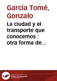 La ciudad y el transporte que conocemos : otra forma de pensarlos