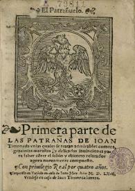 El Patrañuelo. Primera parte de las de las patrañas de Ioan Timoneda: en las quales se tratan admirables cuentos, graciosas marañas, y delicadas inuinciones para saber cotar y discreto relatador agora nueuamente compuesto