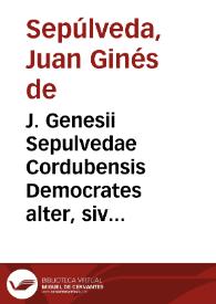 J. Genesii Sepulvedae Cordubensis Democrates alter, sive de justis belli causis apud Indos = Demócrates segundo o De las justas causas de la guerra contra los indios