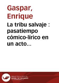 La tribu salvaje : pasatiempo cómico-lírico en un acto y cuatro cuadros