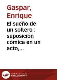 El sueño de un soltero : suposición cómica en un acto, original y en verso