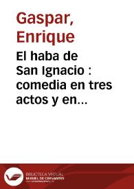 El haba de San Ignacio : comedia en tres actos y en prosa