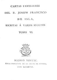 Cartas familiares del P. Joseph Francisco de Isla escritas a varios sujetos. Tomo 6