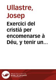 Exercici del cristiá per encomenarse à Déu, y tenir un rato de oració tots los dias de la semmana, ... ; van anyadits Los Psalms Penitencials, lo Calendari dels mesos del any, la estació del Via-Crucis, la oració de Benet XIII, los actes de Fé, Esperansa y Caritat, las vespres completas y goigs de Nostra Senyora del Roser, etc.