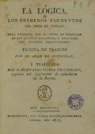 La lógica, ó , Los primeros elementos del arte de pensar : obra aprobada por la Junta de Dirección de las Escuelas Palatinas, y aplaudida por celebres Universidades
