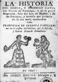 La Historia del noble, y esforsat cavaller Pierres de Provença, y de la gentil Magalona, filla del Rey de Napols, y de las fortunas, y trebàlls que passàren en la sua molt enamorâda vida