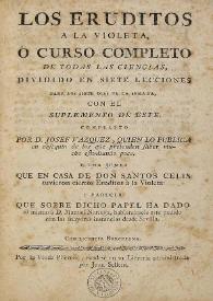 Los eruditos a la violeta, ó, Curso completo de todas las ciencias : dividido en siete lecciones para los siete dias de la semana, con el suplemento de este [1786]