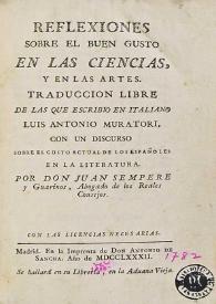 Reflexiones sobre el buen gusto en las ciencias y en las artes / traduccion libre de las que escribio en italiano Luis Antonio Muratori ; con un discurso sobre el gusto actual de los españoles en la literatura / por don Juan Sempere y Guarinos