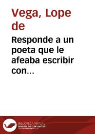 Responde a un poeta que le afeaba escribir con claridad, siendo como es la más excelente parte del que que escribe. [Soneto]