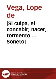 [Si culpa, el concebir; nacer, tormento ... Soneto]