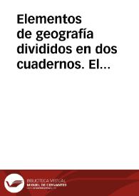 Elementos de geografía divididos en dos cuadernos. El primero contiene los geografía astronómica y física, y de cronología con nociones geométricas, y el segundo los de geografía política con notas históricas