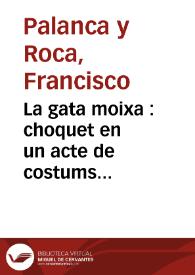 La gata moixa : choquet en un acte de costums valensianes, orichinal y en vers