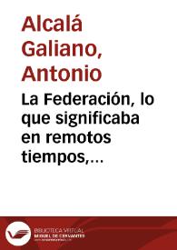 La Federación, lo que significaba en remotos tiempos, lo que en la época actual presenta: liga aquea, Suiza, Federación de Países Bajos, Federación de la República de América del norte