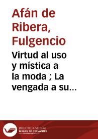 Virtud al uso y mística a la moda ; La vengada a su pesar y ardid de la pobreza