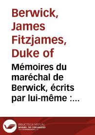 Mémoires du maréchal de Berwick, écrits par lui-même : avec une suite abrégée depuis 1716, jusqu'à sa mort en 1734. Tomo 1