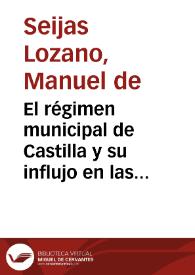 El régimen municipal de Castilla y su influjo en las instituciones políticas de este antiguo reino : [discurso] leido en la sesión pública que para dar posesión de plaza de número ha cebrado desde 1852 la Real Academia de la Historia