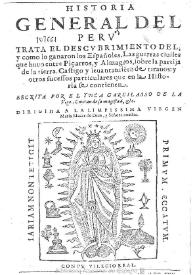 Historia general del Peru : trata el descubrimiento del y como lo ganaron los españoles, las guerras ciuiles que huuo entre Piçarros y Almagros ... y otros sucessos particulares