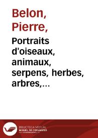 Portraits d'oiseaux, animaux, serpens, herbes, arbres, hommes et femmes d'Arabie & Egypte, obseruez par P. Belon du Mans ...