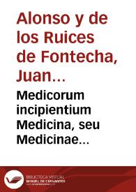 Medicorum incipientium Medicina, seu Medicinae christianae speculum....  aeditum Ioanni Alphonsum et a Ruicibus de Fontecha...