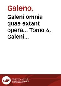 Galeni omnia quae extant opera...   Tomo 6,  Galeni librorum sexta classis de cucurbitulis scarificationibus, hirudinibus & phlebotomia pr[a]ecipuo artis remedio tradit.