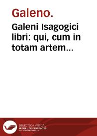 Galeni Isagogici libri : qui, cum in totam artem medicam introducant, in principio totius operis sunt locati ...