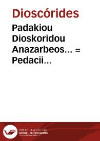 Padakiou Dioskoridou Anazarbeos... = Pedacii Dioscoridae anazarbei De medica materia libri V : De letalibus venenis, eorumque pr[a]ecautione & curatione, de cane rabido deq[ue] notis quae morsus'ue animalium venenum relinquentium sequuntur, deq[ue] eorum curatione lib. vnus