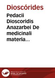 Pedacii Dioscoridis Anazarbei De medicinali materia libri quinq[ue] : De virule[n]tis animalibus, et venenis cane rabioso, ac remediis libri quattuor