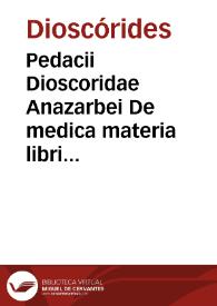 Pedacii Dioscoridae Anazarbei De medica materia libri sex