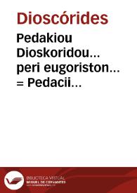 Pedakiou Dioskoridou... peri eugoriston... = Pedacii Dioscoridis Anazarbei De facile parabilibus tam simplicibus quam compositis medicamentis, ad Andromachum libri duo