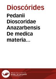 Pedanii Dioscoridae Anazarbensis De medica materia libri V : Dioscoridae De bestiis venenum eiaculantibus et letalibus medicamentis libri II ; eiusdem Iani Cornarii in eosdem libros Expositionum libri II...