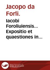 Iacobi Foroliuiensis... Expositio et quaestiones in primum Canonem Auicennae : adiecta Iacobi de Partibus in VII et VIII Cap. Doct. II Fen III expositione ac Vgonis quaestione, de malitia complexione diuersae...