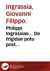 Philippi Ingrassiae... De frigidae potu post medicamentum purgans epistola.