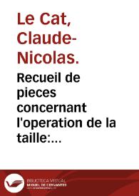 Recueil de pieces concernant l'operation de la taille : qui contient la description de plusieurs lithotomes composés...