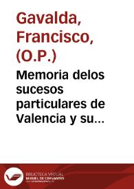 Memoria delos sucesos particulares de Valencia y su reino : en los años mil seiscientos quarenta y siete y quarenta y ocho tiempo de peste... : [Memoria para gloria de nuestra ciudad y nacion de considerable socorro con que esta sirvio a su rey en el sitio de Tortosa contra las armas del rey christianissimo de Francia...]