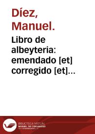 Libro de albeyteria : emendado [et] corregido [et] añadidas el el sesenta [et] nueue preguntas