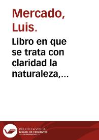 Libro en que se trata con claridad la naturaleza, causas, prouide[n]cia y verdadera orden y modo de curar la enfermedad vulgar y peste qu estos años se ha diuulgado por toda España