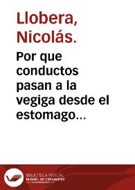 Por que conductos pasan a la vegiga desde el estomago los cuerpos liquidos y solidos deglutidos  [Manuscrito]