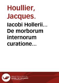 Iacobi Hollerii... De morborum internorum curatione liber I