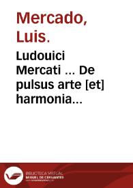 Ludouici Mercati ... De pulsus arte [et] harmonia libri duo ...