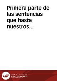 Primera parte de las sentencias que hasta nuestros tiempos, para edificación de buenos costumbres, estan por diuersos autores escritas, en este tratado summariamente referidas en su propio estilo, y traduzidas en el nuestro comun...