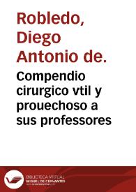 Compendio cirurgico vtil y prouechoso a sus professores