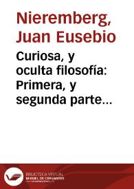 Curiosa, y oculta filosofía : Primera, y segunda parte de las marauillas de la naturaleza, examinadas en varias questiones naturales...