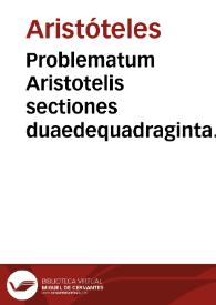 Problematum Aristotelis sectiones duaedequadraginta. Problematum Alexandri Aphrodisiei libri duo