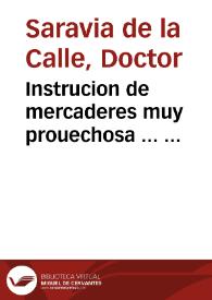 Instrucion de mercaderes muy prouechosa ...  nueuame[n]te co[m]puesto por el doctor Sarauia de la Calle ...