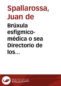 Brúxula esfígmico-médica o sea Directorio de los pulsos para conocer las afecciones generales y particulares del cuerpo humano y para el acierto de la práctica ...