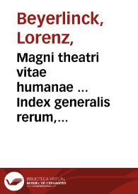 Magni theatri vitae humanae ... Index generalis rerum, verborum, historiarum [et] exemplorum omnium, quae in VII praecedentibus tomis comprehenduntur