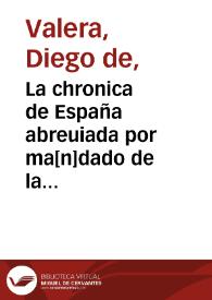 La chronica de España abreuiada por ma[n]dado de la muy poderosa señora doña Ysabel reyna de Castilla.